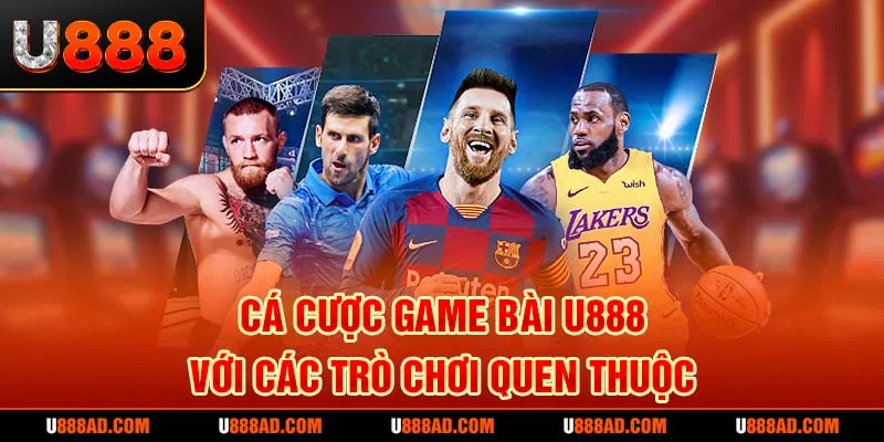 Cá cược game bài U888 với các trò chơi quen thuộc