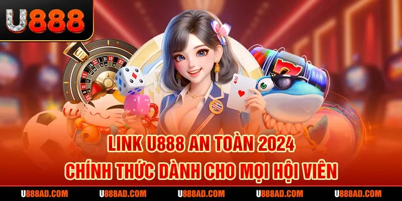 Link U888 an toàn 2024 chính thức dành cho mọi hội viên